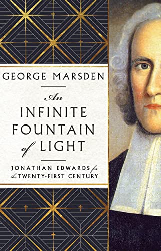 An Infinite Fountain of Light: Jonathan Edwards for the Twenty-First Century An Infinite Fountain of Light: Jonathan Edwards for the Twenty-First Century