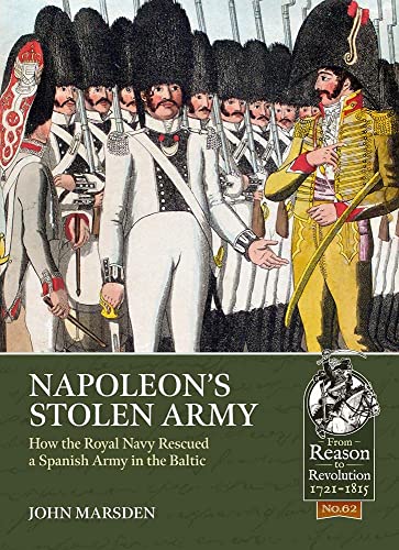 Napoleon's Stolen Army: How the Royal Navy Rescued a Spanish Army in the Baltic (From Reason to Revolution 1721-1815, 62) von Helion & Company