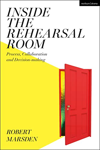 Inside the Rehearsal Room: Process, Collaboration and Decision-Making von Methuen Drama