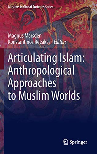 Articulating Islam: Anthropological Approaches to Muslim Worlds (Muslims in Global Societies Series, 6, Band 6)