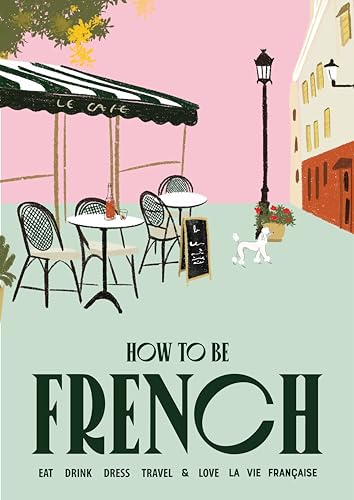 How to Be French: Eat Drink Dress Travel Love von Smith Street Books