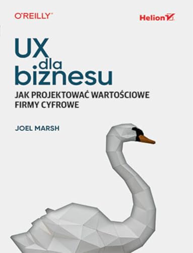 UX dla biznesu: Jak projektować wartościowe firmy cyfrowe UX dla biznesu: Jak projektować wartościowe firmy cyfrowe von Helion