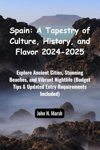 Spain: A Tapestry of Culture, History, and Flavor 2024-2025: Explore Ancient Cities, Stunning Beaches, and Vibrant Nightlife (Budget Tips & Updated Entry Requirements Included)