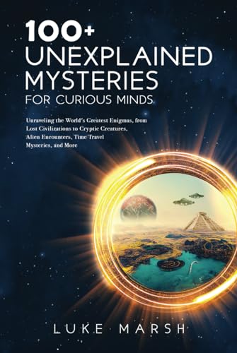 100+ Unexplained Mysteries for Curious Minds: Unraveling the World's Greatest Enigmas, from Lost Civilizations to Cryptic Creatures, Alien Encounters, ... Mysteries, and More (The Ultimate 100 Series) von Book Bound Studios
