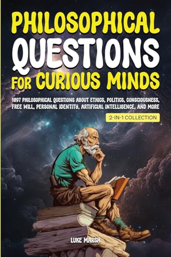 Philosophical Questions for Curious Minds: 1097 Philosophical Questions About Ethics, Politics, Consciousness, Free Will, Personal Identity, ... Collection) (Philosophy for the Curious)
