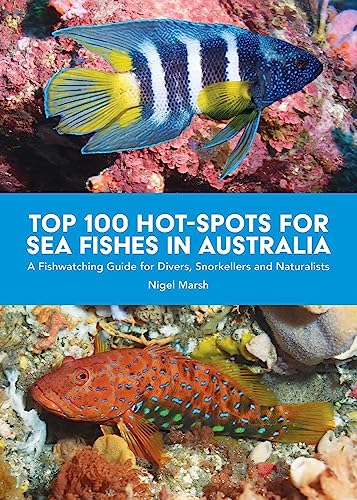 Top 100 Hot-Spots for Sea Fishes in Australia: A Fishwatching Guide for Divers, Snorkelers and Naturalists