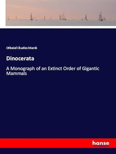 Dinocerata: A Monograph of an Extinct Order of Gigantic Mammals von hansebooks