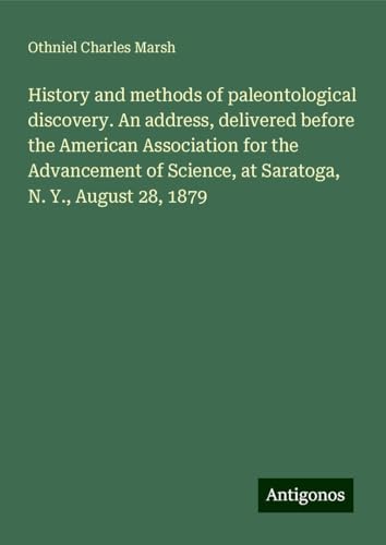 History and methods of paleontological discovery. An address, delivered before the American Association for the Advancement of Science, at Saratoga, N. Y., August 28, 1879