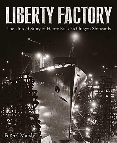 Liberty Factory: The Untold Story of Henry Kaiser's Oregon Shipyards von US Naval Institute Press