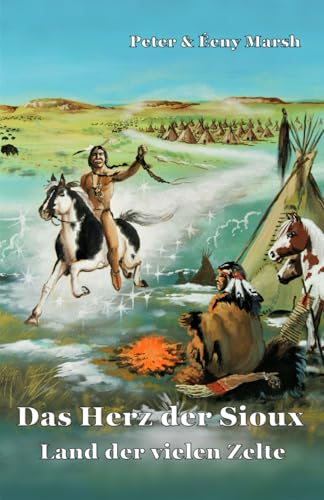 Das Herz der Sioux Land der vielen Zelte: Land der vielen Zelte
