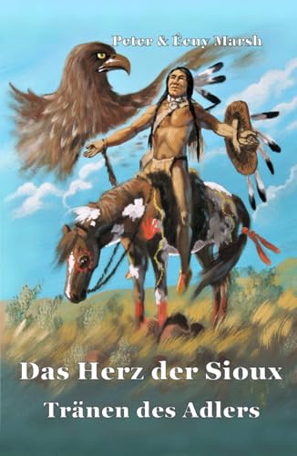 Das Herz der Sioux Tränen des Adlers: Tränen des Adlers