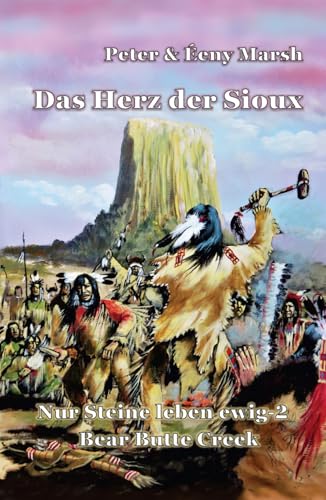Das Herz der Sioux: Nur Steine leben ewig – 2 – Bear Butte Creek Das Herz der Sioux: Nur Steine leben ewig – 2 – Bear Butte Creek von Independently published
