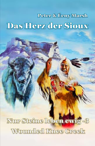 Das Herz der Sioux: Nur Steine leben ewig - 3 - Wounded Knee Creek Das Herz der Sioux: Nur Steine leben ewig - 3 - Wounded Knee Creek von Independently published