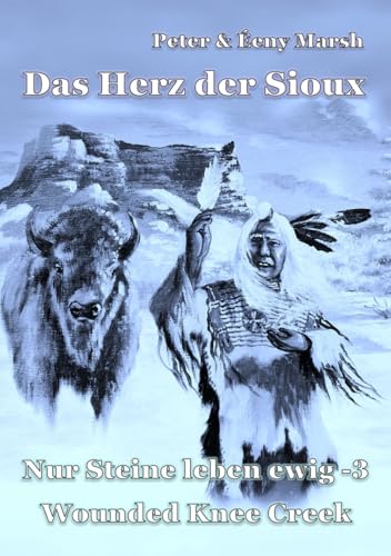 Das Herz der Sioux: Nur Steine leben ewig - 3 - Wounded Knee Creek Das Herz der Sioux: Nur Steine leben ewig - 3 - Wounded Knee Creek von Independently published