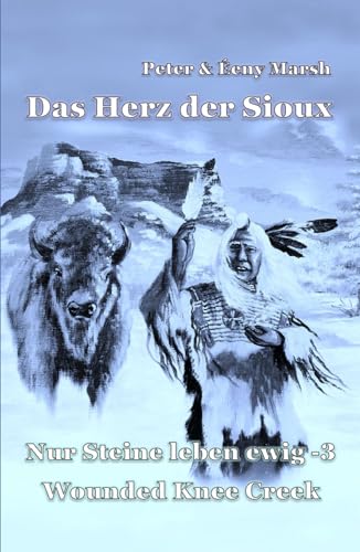 Das Herz der Sioux: Nur Steine leben ewig - 3 - Wounded Knee Creek von Independently published