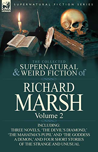 The Collected Supernatural and Weird Fiction of Richard Marsh: Volume 2-Including Three Novels, 'The Devil's Diamond, ' 'The Mahatma's Pupil' and 'The von Leonaur Ltd