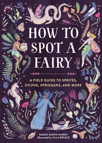 How to Spot a Fairy: A Field Guide to Sprites, Sylphs, Spriggans, and More von Running Press Kids