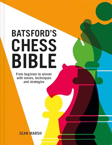 Batsford's Chess Bible: From beginner to winner with moves, techniques and strategies Batsford's Chess Bible: From beginner to winner with moves, techniques and strategies