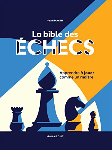 La bible des échecs: Apprendre à jouer comme un maître