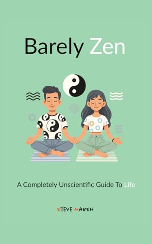 Barely Zen: A Completely Unscientific Guide To Life von Steve Marsh