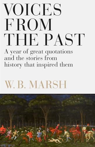 Voices from the Past: A Year of Great Quotations - and the Stories from History That Inspired Them Voices from the Past: A Year of Great Quotations - and the Stories from History That Inspired Them