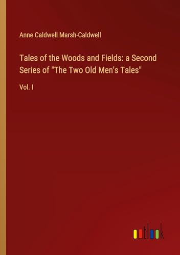 Tales of the Woods and Fields: a Second Series of "The Two Old Men's Tales": Vol. I von Outlook Verlag