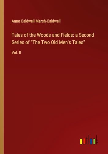 Tales of the Woods and Fields: a Second Series of "The Two Old Men's Tales": Vol. II von Outlook Verlag
