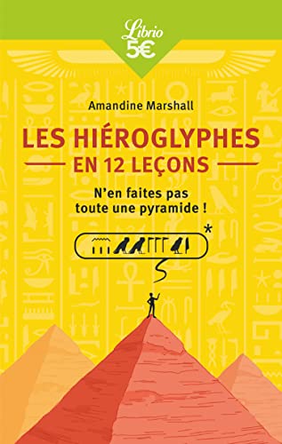 Les Hiéroglyphes en 12 leçons: N'en faites pas toute une pyramide !