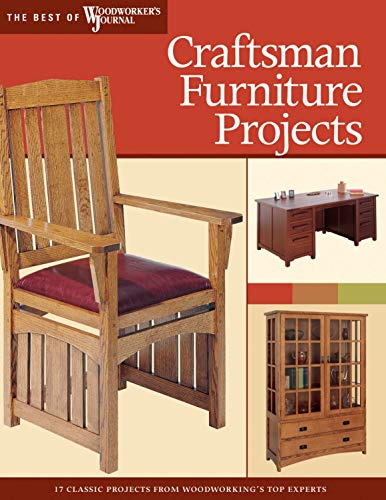 Craftsman Furniture Projects: Timeless Designs and Trusted Techniques from Woodworking's Top Experts (The Best of Woodworker's Journal)