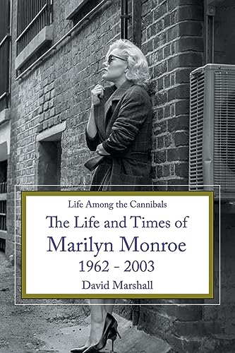 Life Among the Cannibals: The Life and Times of Marilyn Monroe 1962 - 2003