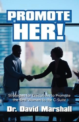 Promote Her!: Strategies for Executives to Promote the Best Women to the C-Suite von Palmetto Publishing