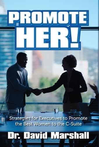 Promote Her!: Strategies for Executives to Promote the Best Women to the C-Suite von Palmetto Publishing