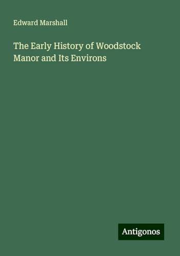 The Early History of Woodstock Manor and Its Environs von Antigonos Verlag