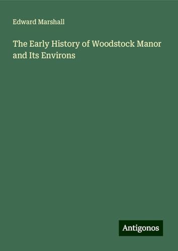The Early History of Woodstock Manor and Its Environs von Antigonos Verlag