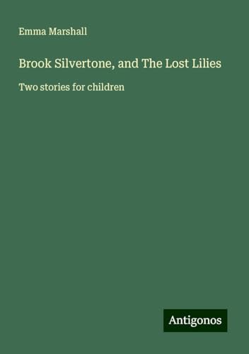 Brook Silvertone, and The Lost Lilies: Two stories for children von Antigonos Verlag