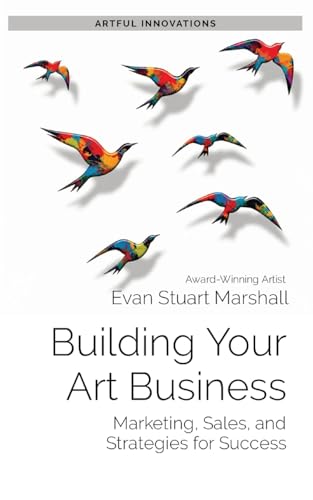 Building Your Art Business: Marketing, Sales, and Strategies for Success (Artful Innovations, Band 3) von IngramSpark