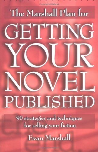 The Marshall Plan For Getting Your Novel Published: 90 strategies and techniques for selling your fiction