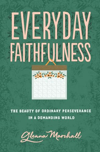 Everyday Faithfulness: The Beauty of Ordinary Perseverance in a Demanding World (Gospel Coalition)