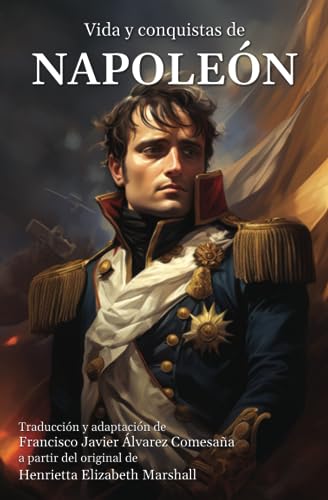Vida y conquistas de Napoleón Bonaparte: Desde su infancia hasta su muerte von Independently published