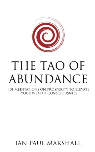 The Tao of Abundance: 101 Meditations on Prosperity to Elevate Your Wealth Consciousness