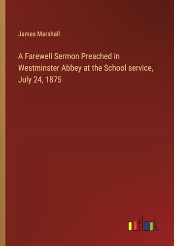 A Farewell Sermon Preached in Westminster Abbey at the School service, July 24, 1875