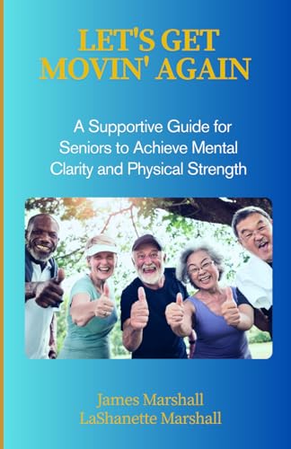 Let's Get Movin' Again: A Supportive Guide for Seniors to Achieve Mental Clarity and Physical Strength von Independently published