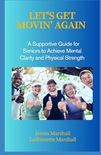 Let's Get Movin' Again: A Supportive Guide for Seniors to Achieve Mental Clarity and Physical Strength von Independently published