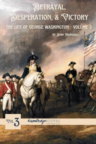 Betrayal, Desperation, & Victory: The Life of George Washington Volume 3 von Knowledge Keepers Bookstore