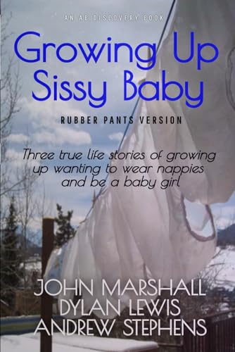 Growing Up Sissy Baby (Rubber Pants Version): AN ABDL/TBDL/Coming of age collection von Independently published