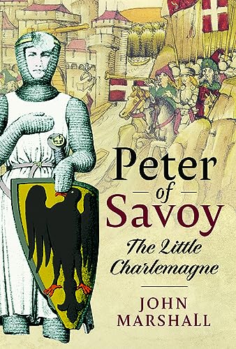 Peter of Savoy: The Little Charlemagne von Pen & Sword History