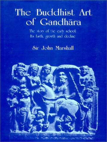 The Buddhist Art of Gandhara: The Story of the Early School: Its Birth, Growth and Decline