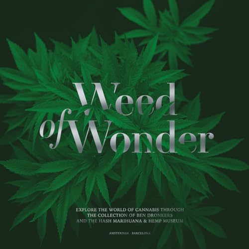 Weed of Wonder: Explore the World of Cannabis Through the Collection of Ben Dronkers and the Hash Marihuana & Hemp Museum von Hemp Museum BV