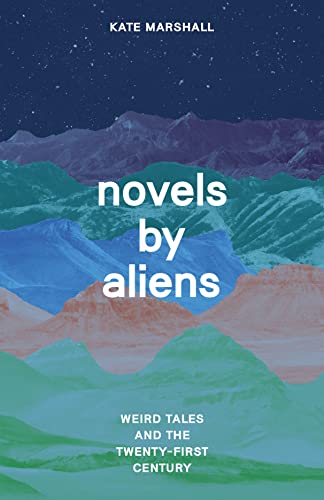 Novels by Aliens: Weird Tales and the Twenty-First Century von University of Chicago Press