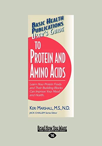 User's Guide to Protein and Amino Acids: Learn How Protein Foods and Their Building Blocks can Improve Your Mood and Health.